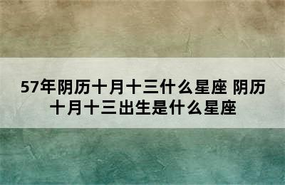 57年阴历十月十三什么星座 阴历十月十三出生是什么星座